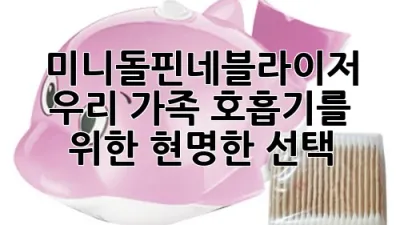 미니돌핀네블라이저: 우리 가족 호흡기를 위한 현명한 선택