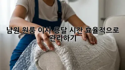 남원 원룸 이사 용달, 시간 효율적으로 관리하기!