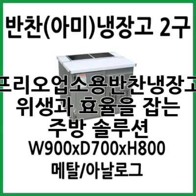프리오업소용반찬냉장고: 위생과 효율을 잡는 주방 솔루션