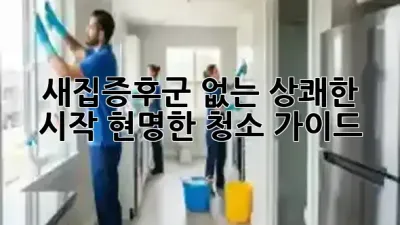 새집증후군 없는 상쾌한 시작, 현명한 청소 가이드 🏡✨