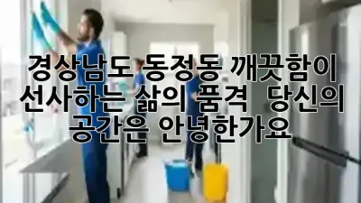 경상남도 동정동, 깨끗함이 선사하는 삶의 품격! ✨ 당신의 공간은 안녕한가요?